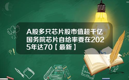 A股多只芯片股市值超千亿国务院芯片自给率要在2025年达70【最新】