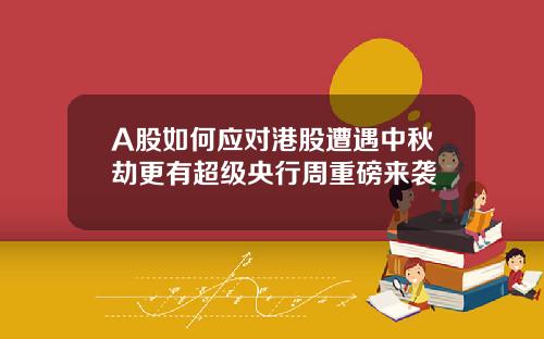 A股如何应对港股遭遇中秋劫更有超级央行周重磅来袭