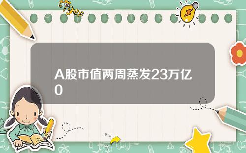 A股市值两周蒸发23万亿0