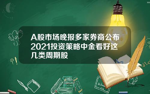 A股市场晚报多家券商公布2021投资策略中金看好这几类周期股