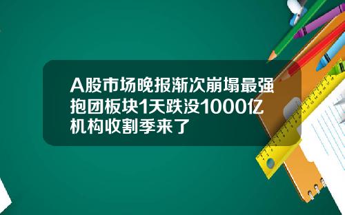 A股市场晚报渐次崩塌最强抱团板块1天跌没1000亿机构收割季来了