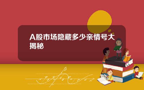 A股市场隐藏多少亲情号大揭秘