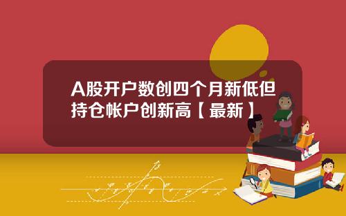 A股开户数创四个月新低但持仓帐户创新高【最新】