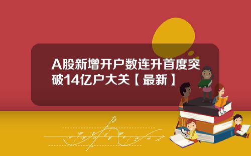 A股新增开户数连升首度突破14亿户大关【最新】