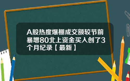 A股热度爆棚成交额较节前暴增80北上资金买入创了3个月纪录【最新】
