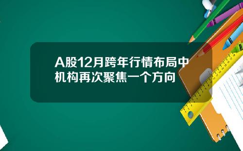 A股12月跨年行情布局中机构再次聚焦一个方向