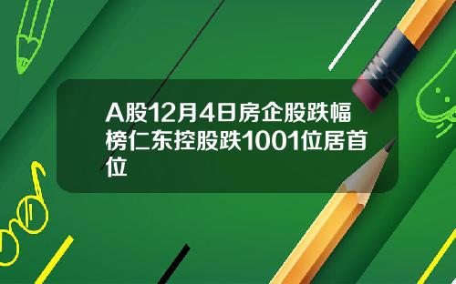 A股12月4日房企股跌幅榜仁东控股跌1001位居首位