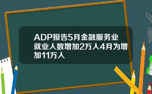 ADP报告5月金融服务业就业人数增加2万人4月为增加11万人