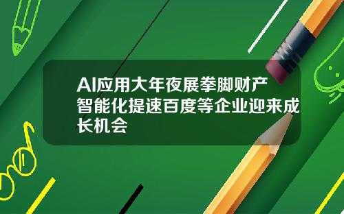 AI应用大年夜展拳脚财产智能化提速百度等企业迎来成长机会