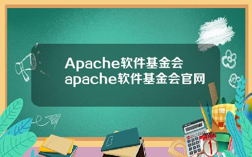 Apache软件基金会 apache软件基金会官网
