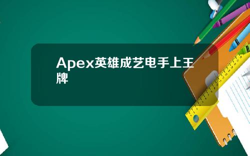 Apex英雄成艺电手上王牌