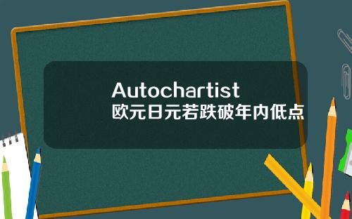 Autochartist欧元日元若跌破年内低点