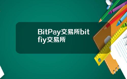 BitPay交易所bitfiy交易所