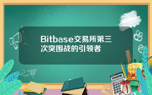 Bitbase交易所第三次突围战的引领者