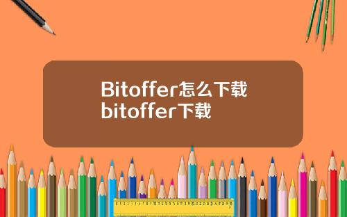 Bitoffer怎么下载bitoffer下载