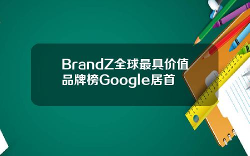 BrandZ全球最具价值品牌榜Google居首