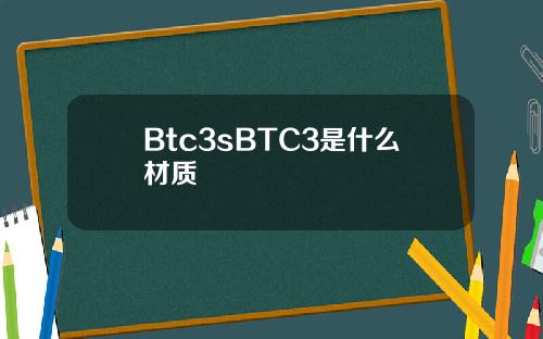 Btc3sBTC3是什么材质