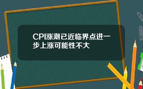 CPI涨潮已近临界点进一步上涨可能性不大
