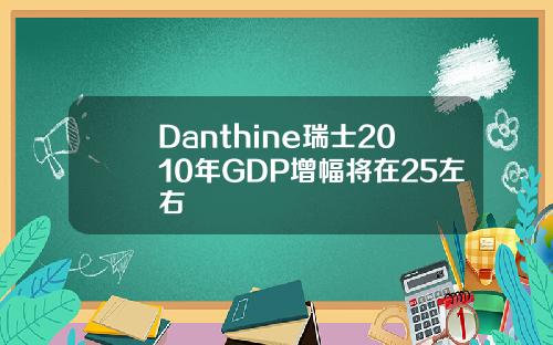 Danthine瑞士2010年GDP增幅将在25左右