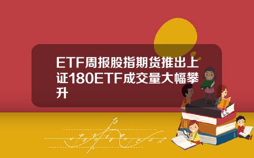 ETF周报股指期货推出上证180ETF成交量大幅攀升