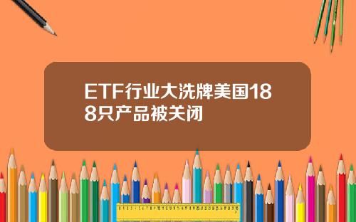 ETF行业大洗牌美国188只产品被关闭