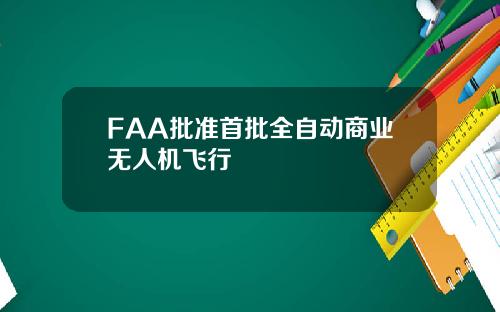 FAA批准首批全自动商业无人机飞行