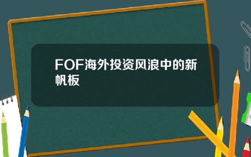 FOF海外投资风浪中的新帆板