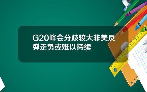 G20峰会分歧较大非美反弹走势或难以持续