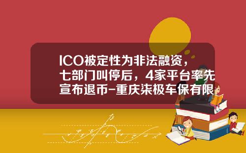 ICO被定性为非法融资，七部门叫停后，4家平台率先宣布退币-重庆柒极车保有限公司