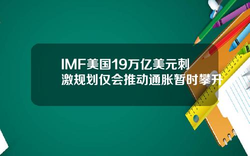 IMF美国19万亿美元刺激规划仅会推动通胀暂时攀升