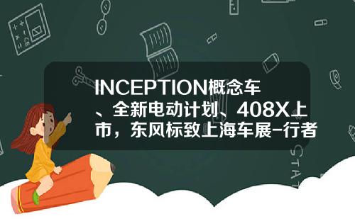 INCEPTION概念车、全新电动计划、408X上市，东风标致上海车展-行者基金