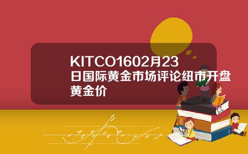 KITCO1602月23日国际黄金市场评论纽市开盘黄金价