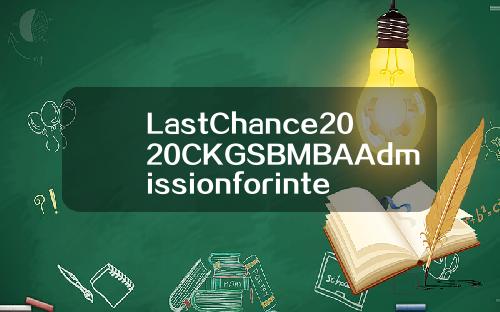 LastChance2020CKGSBMBAAdmissionforinternationalstudents