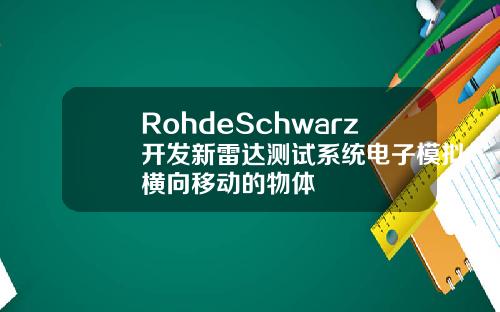 RohdeSchwarz开发新雷达测试系统电子模拟横向移动的物体