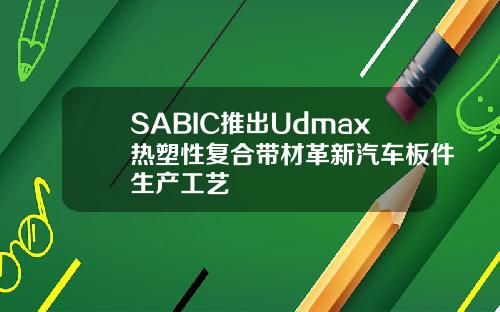 SABIC推出Udmax热塑性复合带材革新汽车板件生产工艺