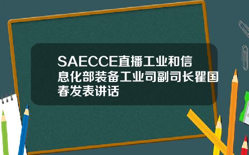 SAECCE直播工业和信息化部装备工业司副司长瞿国春发表讲话