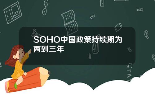 SOHO中国政策持续期为两到三年