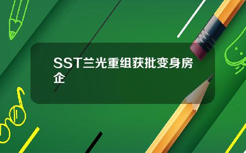 SST兰光重组获批变身房企