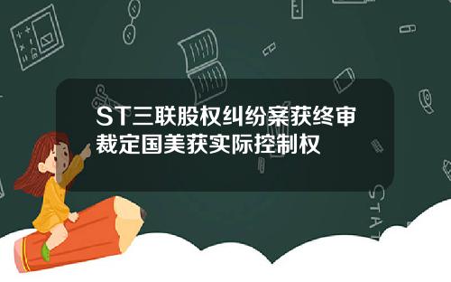 ST三联股权纠纷案获终审裁定国美获实际控制权