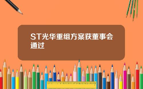 ST光华重组方案获董事会通过