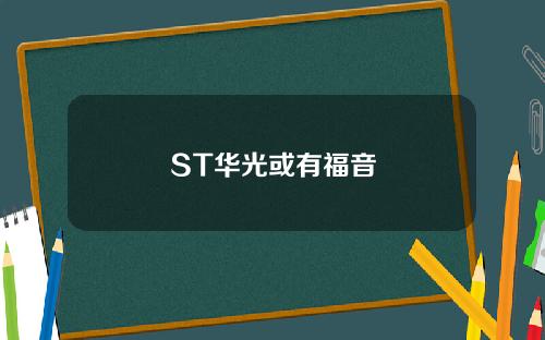 ST华光或有福音