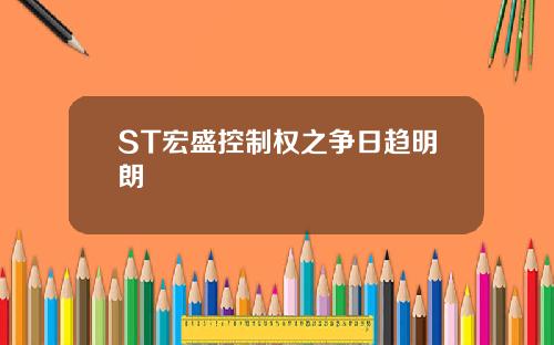 ST宏盛控制权之争日趋明朗