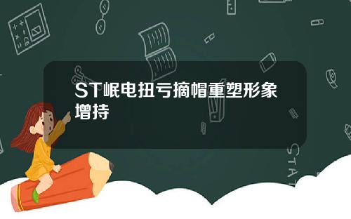 ST岷电扭亏摘帽重塑形象增持
