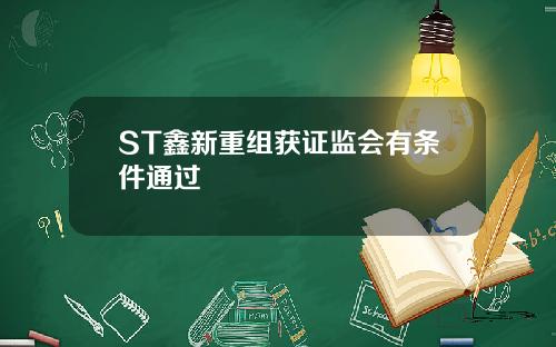 ST鑫新重组获证监会有条件通过