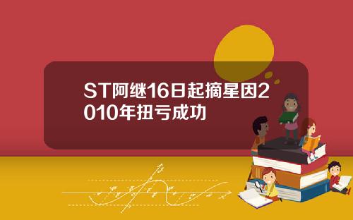 ST阿继16日起摘星因2010年扭亏成功