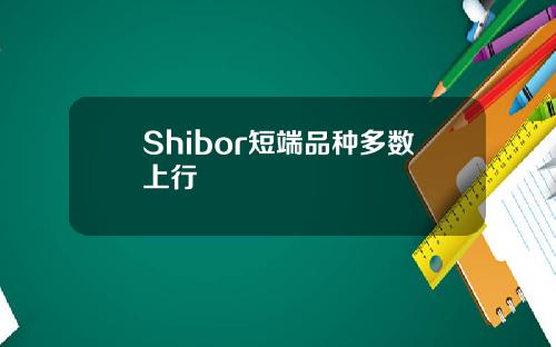 Shibor短端品种多数上行