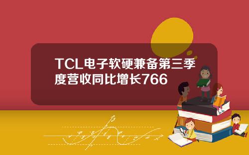 TCL电子软硬兼备第三季度营收同比增长766