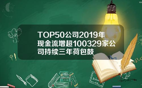 TOP50公司2019年现金流增超100329家公司持续三年荷包鼓