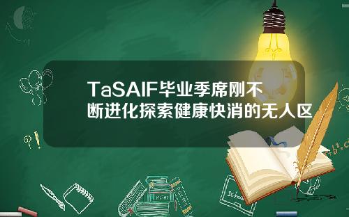 TaSAIF毕业季席刚不断进化探索健康快消的无人区