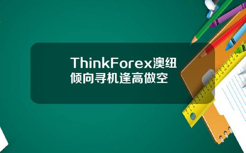 ThinkForex澳纽倾向寻机逢高做空